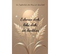 Erkenne dich, liebe dich, sei dankbar: Ein Tagebuch für Selbstliebe und Dankbarkeit - 8 Wochen tägliche Reflexionen, Achtsamkeit und positive ... für alle, die sich selbst mehr lieben wollen.
