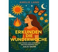 ERKUNDEN DIE WUNDERWOCHE: Das Finden Und Anwenden Der Philosophie Von Julia Sahm
