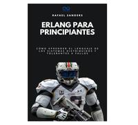 Erlang para principiantes: Cómo aprender el lenguaje de los sistemas distribuidos y tolerantes a fallos
