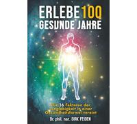 Erlebe 100 gesunde Jahre: Die 16 Faktoren der Langlebigkeit in einer Gesundheitsformel vereint
