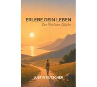 Erlebe dein Leben: Der Pfad des Glücks