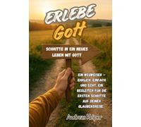 Erlebe Gott: Schritte in ein neues Leben mit Gott