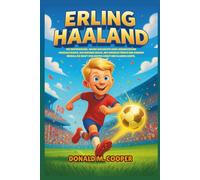 Erling Haaland Biografie: Die inspirierende, wahre Geschichte eines norwegischen Fußballtalents, das Rekorde brach, mit Herzblut führte und Kindern ... Kraft von harter Arbeit und Glauben lehrte.