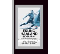 ERLING HAALAND BIOGRAPHY: The Goal Machine Redefining Football - Premier League Legend in the Making and Europe’s Fearless Striker