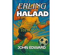 ERLING HAALAND Die Entstehung einer Tormaschine: Der Junge, der Übung in Kraft und Träume in Realität verwandelte, Biographie et succès d'Erling Haaland, Atteindre ses objectifs.