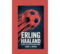 Erling Haaland: Football’s Relentless Scoring Machine