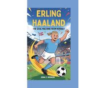 ERLING HAALAND: The Goal Machine from Norway