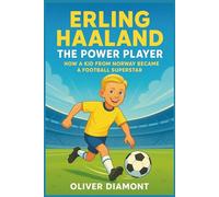 ERLING HAALAND: The Power Player: How a Kid from Norway Became a Football Superstar.(Biography For Kids)