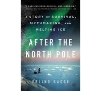 After the North Pole: A Story of Survival, Mythmaking, and Melting Ice