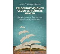 Erlösungsvisionen gegen verhärtete Herzen: Die Märchen und Geschichten Hans-Christian Andersens