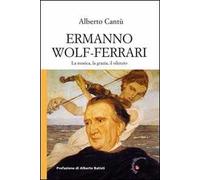 Ermanno Wolf-Ferrari. La musica, la grazia, il silenzio. Con CD Audio