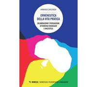 Ermeneutica della vita pratica. Deliberazione e persuasione atraverso Heidegger e Aristotele