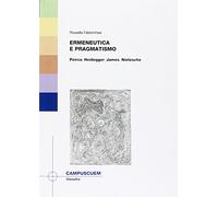 Ermeneutica e pragmatismo. Peirce, Heidegger, James, Nietzsche