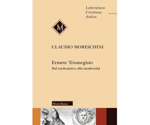 Ermete Trismegisto. Dal tardoantico alla modernità - Moreschini Claudio
