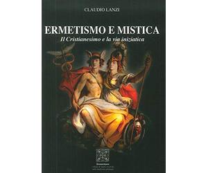 Ermetismo e mistica. Il cristianesimo e la via iniziatica