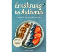 Ernährung bei Autismus: Praktischer Ratgeber und Kochbuch für Kinder und Erwachsene - mehr Ruhe & weniger Krisen