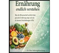 Ernährung endlich verstehen: Was die Wissenschaft wirklich über gesunde Ernährung zeigt und wie du bessere Entscheidungen triffst