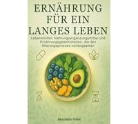 Ernährung für ein langes Leben: Lebensmittel, Nahrungsergänzungsmittel und Ernährungsgewohnheiten, die den Alterungsprozess verlangsamen