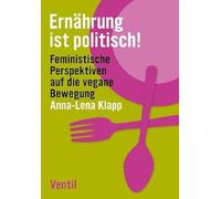 Ernährung ist politisch!: Feministische Perspektiven auf die vegane Bewegung