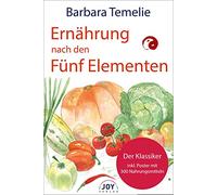 Ernährung nach den Fünf Elementen: Wie Sie mit Freude und Genuß Ihre Gesundheit, Liebes- und Lebenskraft stärken