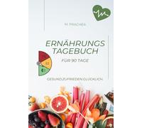 Ernährungstagebuch zum Ausfüllen: Ernährungsplaner und Fitnesstagebuch für 90 Tage: Tagesprotokoll für ein gesundes und zufriedenes Leben/Gesund.Zufrieden.Glücklich.