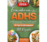 Ernahrung bei ADHS: 100+ ADHS Rezepte für Erwachsene. Ernährung für mehr Fokus, stabile Energie, emotionale Balance und innere Ruhe.