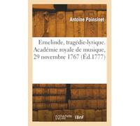 Ernelinde, tragédie-lyrique. Académie royale de musique, 29 novembre 1767