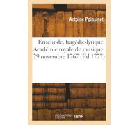 Ernelinde, tragédie-lyrique. Académie royale de musique, 29 novembre 1767