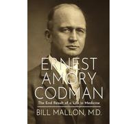 Ernest Amory Codman: The End Result of a Life in Medicine