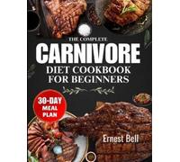 Ernest Bell The complete carnivore diet cookbook for beginners (Tascabile)