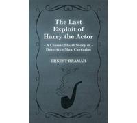 Ernest Bramah The Last Exploit of Harry the Actor (A Classic Short S (Tascabile)