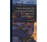 Ernest Desjardi Géographie De La Gaule D'après La Table De Pe (Copertina rigida)