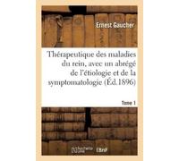Ernest Gaucher Thérapeutique des maladies du rein, avec un abrégé de (Tascabile)
