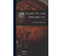 Ernest Henry Shackleton The Heart of the Antarctic (Copertina rigida)