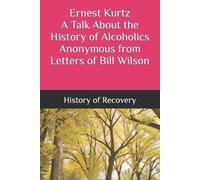 Ernest Kurtz A Talk About the History of Alcoholics Anonymous from L (Tascabile)