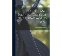 Ernest Ludlow Bogar Direct and Indirect Costs of the Great World Wa (Tascabile)