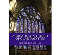 Ernest R Suffling A Treatise On The Art of Glass Painting (Tascabile)