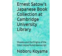 Ernest Satow's Japanese Book Collection at Cambridge University Library: Sharaku and the Origins of the Zōho Ukiyoe Ruikō Manuscript