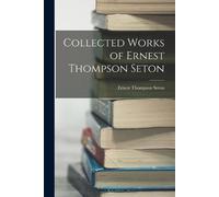 Ernest Thompson Seton Collected Works of Ernest Thompson Seton (Tascabile)