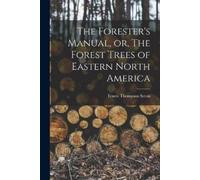 Ernest Thompson The Forester's Manual, or, The Forest Trees of Easte (Tascabile)