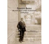 Ernesto Basile. Atlante delle Opere palermitane 1878-1932. Ediz. illustrata