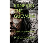 ERNESTO CHE GUEVARA: Il Medico Rivoluzionario