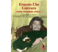 Ernesto Che Guevara. Uomo, compagno, amico.. Con DVD