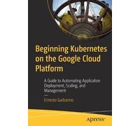 Ernesto Garbarino Beginning Kubernetes on the Google Cloud Platform (Tascabile)
