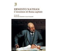 Ernesto Nathan. L'inventore di Roma capitale