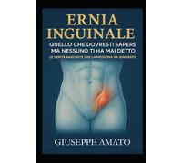 Ernia inguinale: quello che dovresti sapere ma nessuno ti ha mai detto: Le verità nascoste che la medicina ha ignorato