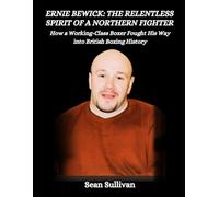 Ernie Bewick: The Relentless Spirit of a Northern Fighter: How a Working-Class Boxer Fought His Way into British Boxing History