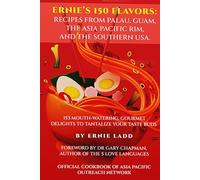 Ernie's 150 Flavors: Recipes from Palau, Guam, the Asia Pacific Rim, and the Southern USA: 153 Mouth-Watering Gourmet Delights to Tantalize Your Tastebuds