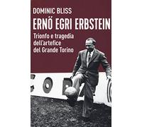 Erno Egri Erbstein. Trionfo e tragedia dell'artefice del Grande Torino