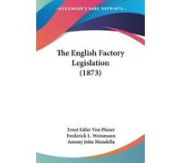 Ernst Edler Von Plener The English Factory Legislation (1873) (Tascabile)